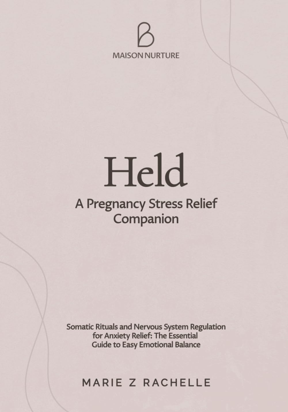 Held: A Pregnancy Stress Relief Companion: Somatic Rituals and Nervous System Regulation for Anxiety Relief: The Essential Guide to Easy Emotional Balance (The Mindful Mama Essentials)