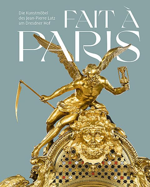 Fait à Paris: Die Kunstmöbel des Jean-Pierre Latz am Dresdner Hof
