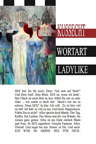 KUSSECHT WORTART LADYLIKE: "DAS Geschenk" für STARKE FRAUEN, die mit Kraft, Mut, Kreativität und mit ihrer Fähigkeit, zu lieben, loszulassen und zu ... meistern und diese Welt begeistern werden.