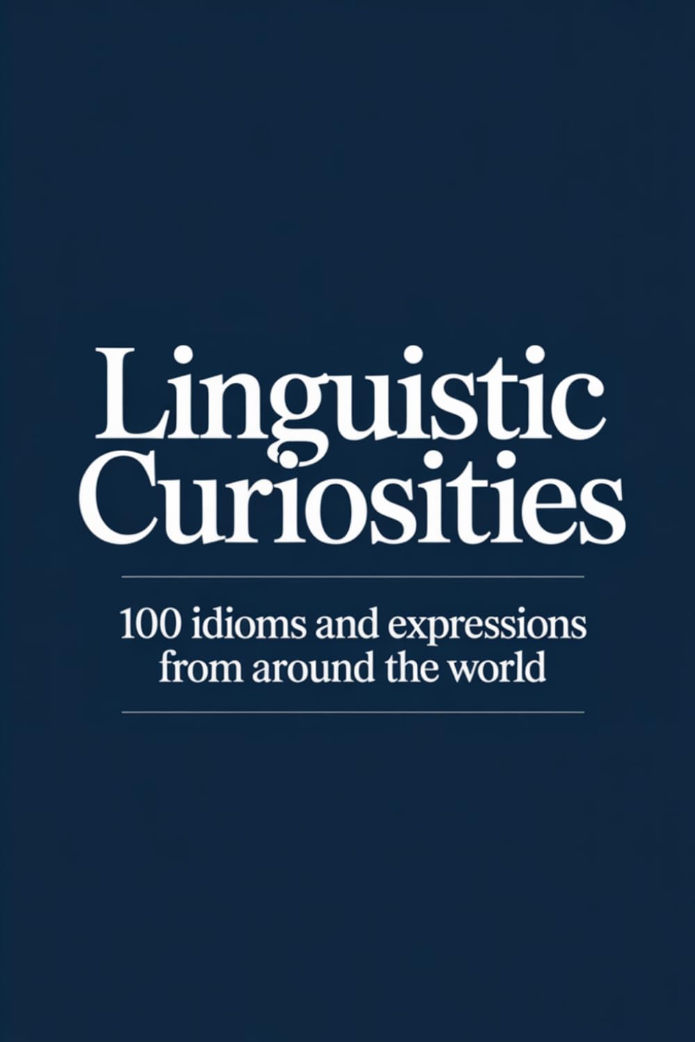 Linguistic Curiosities: 100 Idioms and Expressions from Around the World (FLASH WORLD: The Encyclopedia of Incredible Facts)