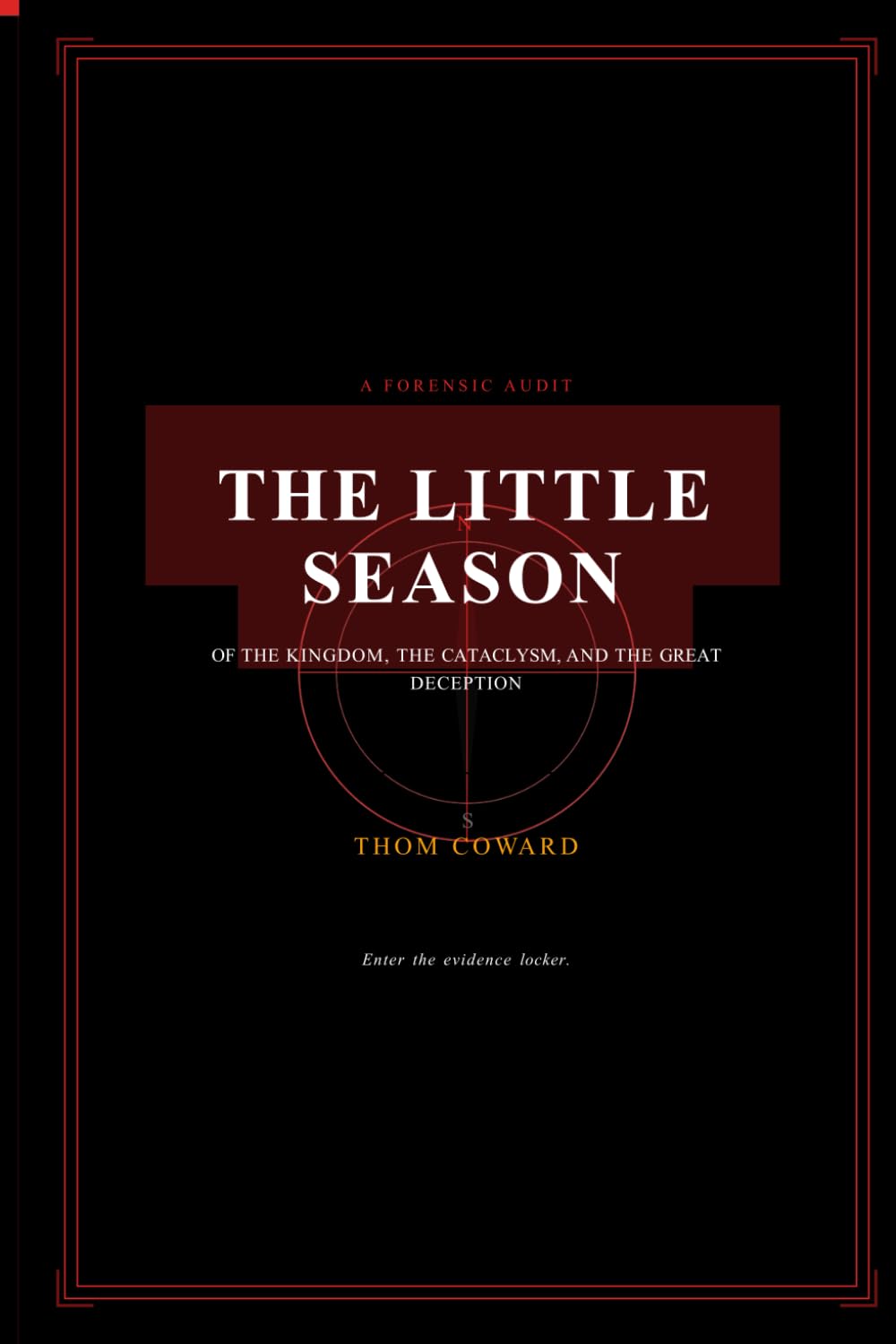 THE LITTLE SEASON: A FORENSIC AUDIT OF THE KINGDOM, THE CATACLYSM, AND THE GREAT DECEPTION: 1 (The Little Season: Forensically Speaking, Everything You Know Is a Lie.)