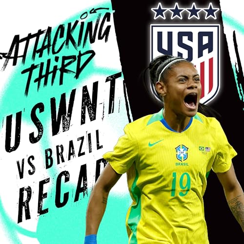 Brazil COMEBACK against the USWNT: Full REACTION and Recap Show | Attacking Third (soccer 6/6)