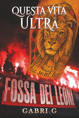 Questa vita ultrà: La storia vera di un ragazzo cresciuto tra gradinate, fumogeni, sogni e delusioni