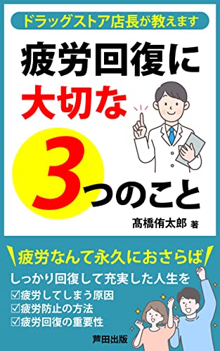 疲労回復に大切な3つのこと~ドラッグストア店長が教えます: 疲労が慢性化している社会構造、そして予防策へ (芦田出版)