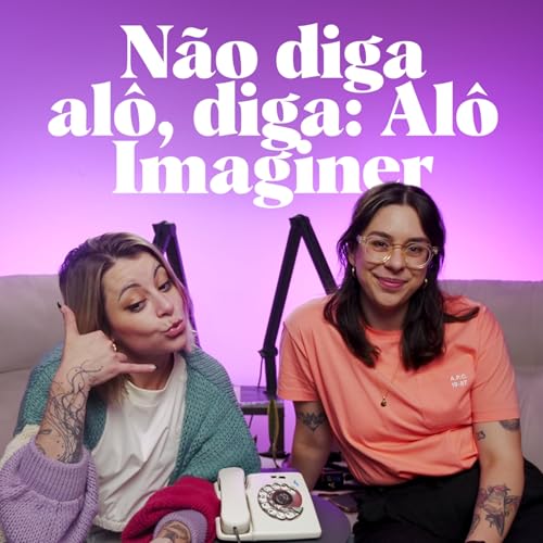 #4 N&atilde;o diga al&ocirc;, diga: Al&ocirc;, Imaginer!