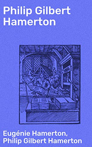 Télécharger Philip Gilbert Hamerton: An Autobiography, 1834-1858, and a Memoir by His Wife, 1858-1894 (English E livre En ligne