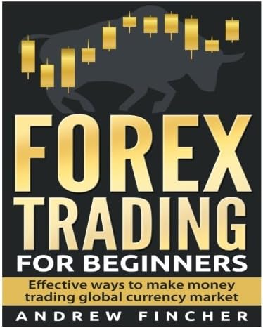 Forex Trading For Beginners: Effective Ways to Make Money Trading Global Currency Market Paperback – 18 May 2015