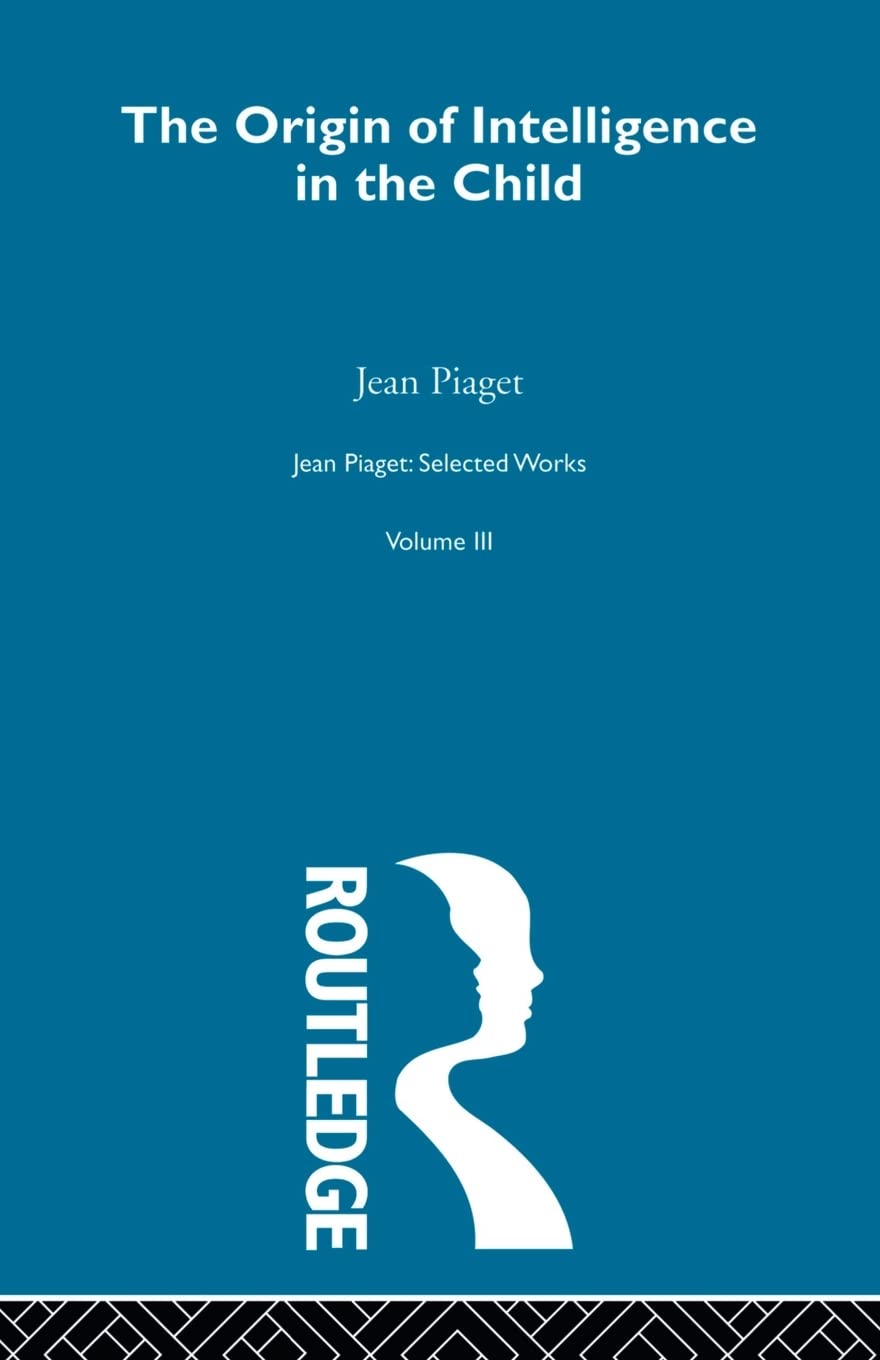 The Origin of Intelligence in the Child: Selected Works vol 3 (Jean Piaget: Selected Works, 3)