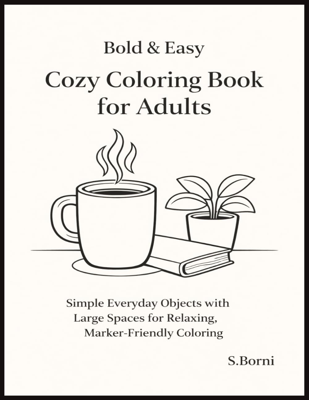 Bold & Easy Cozy Coloring Book for Adults: Simple Everyday Objects for Relaxation, Stress Relief, and Marker-Friendly Coloring Featuring Clean Line Art with Large, Easy-to-Color Spaces
