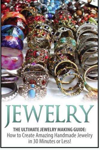Jewelry: The Ultimate 2 in 1 Jewelry Making Box Set: Book 1: Jewelry + Book 2: Handmade Jewelry (Jewelry - Jewelry Making - Homemade Jewelry - How to Make Jewelry)