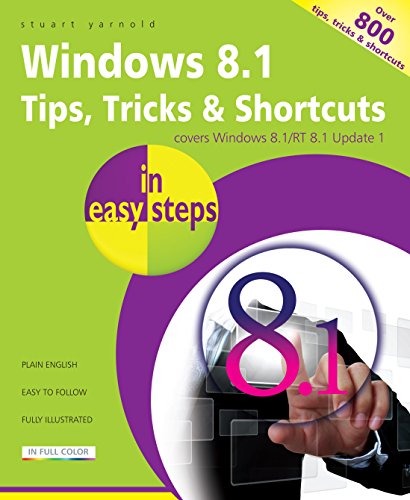 Windows 8.1 Tips, Tricks & Shortcuts in easy steps: Covers Windows 8.1/RT 8.1 Update 1 - over 800 tips, tricks & shortcuts