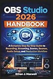  OBS Studio 2026 Handbook: A Complete Step-by-Step Guide to Recording, Streaming, Scenes, Sources, Audio Setup, and Production Workflow