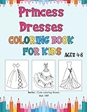 Princess Dresses Coloring Book for Kids Ages 4-8: Coloring Book for Girls, Cute Coloring Pages of Princess Dresses for Toddlers, Preschoolers & Kindergarten - Fashion Dresses Coloring Book