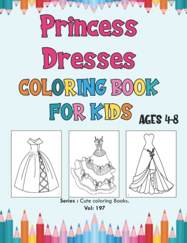 Princess Dresses Coloring Book for Kids Ages 4-8: Coloring Book for Girls, Cute Coloring Pages of Princess Dresses for Toddlers, Preschoolers & Kindergarten - Fashion Dresses Coloring Book