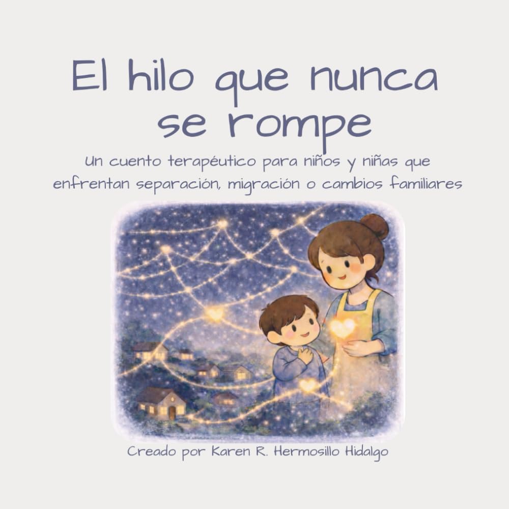 El hilo que nunca se rompe: Un cuento terapéutico para niños y niñas que enfrentan separación, migración o cambios familiares