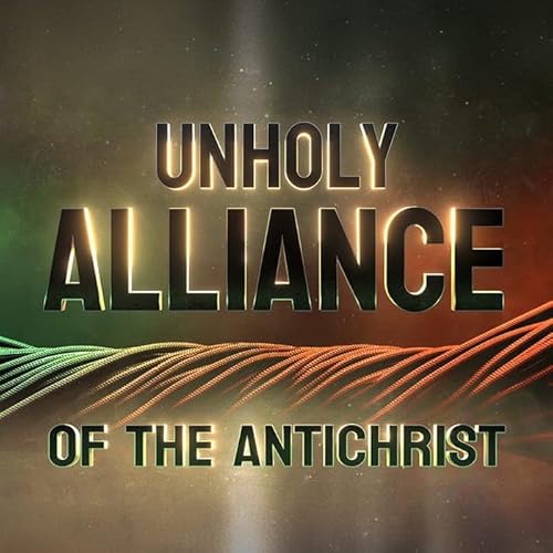 Unholy Alliance of the Antichrist (Part 1)
