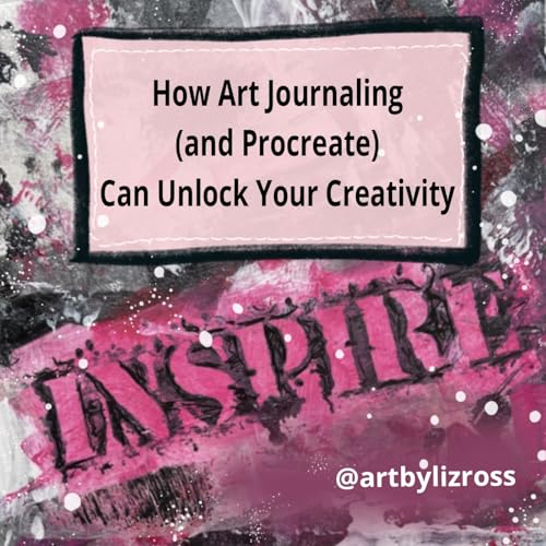 #28 Experiment, Layer, Play: How Art Journaling (and Procreate) Can Unlock Your Creativity cover art