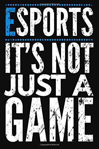 Esports It's Not Just A Game: Lined Notebook Journal -A Gift For Esports Lovers And Fans Great Gift for Teen Boys and Girls men and womens- Gamers ... Games Notebook 120 Pages Large (6 x 9 inches)