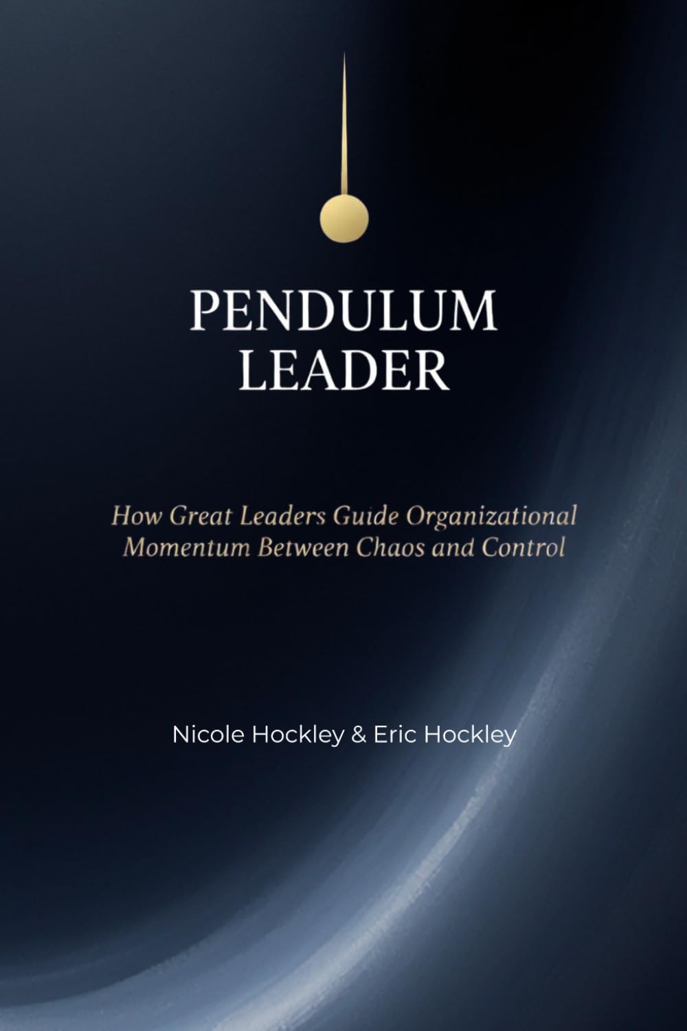Pendulum Leader: How Great Leaders Guide Organizational Momentum Between Chaos and Control