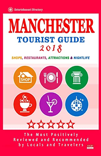 Manchester Tourist Guide 2018: Most Recommended Shops, Restaurants, Entertainment and Nightlife for Travelers in Manchester (City Tourist Guide 2018)
