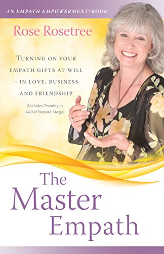 The Master Empath: Turning On Your Empath Gifts At Will -- In Love, Business and Friendship (Includes Training in Skilled Empath Merge) (An Empath Empowerment® Book) (Series Book 4)