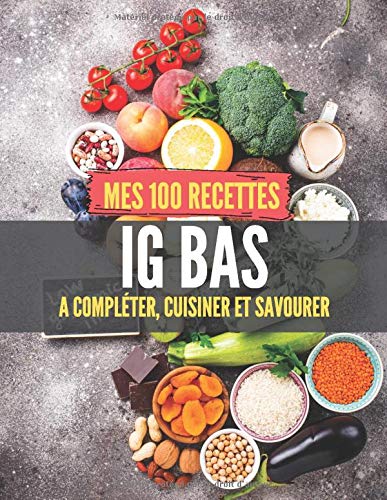 Télécharger Mes 100 recettes IG BAS - A compléter, cuisiner et savourer: Carnet, livre et cahier de cuisine à Livre PDF Gratuit