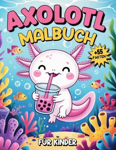 Axolotl Malbuch Für Kinder: 55 niedliche Malvorlagen mit lustigen und faszinierenden Fakten für Axolotl-Liebhaber.