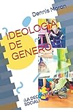 IDEOLOGIA DE GENERO: ¡La deconstrucción social! (Spanish Edition)