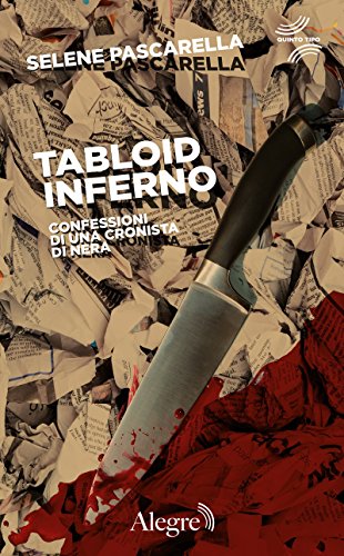 Tabloid Inferno. Confessioni di una cronista di nera Tabloid Inferno. Confessioni di una cronista di nera