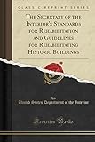 The Secretary of the Interior's Standards for Rehabilitation and Guidelines for Rehabilitating Historic Buildings (Classic Reprint)