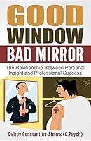 Good Window Bad Mirror: The Relationship Between Personal Insight and Professional Success 0989676064 Book Cover