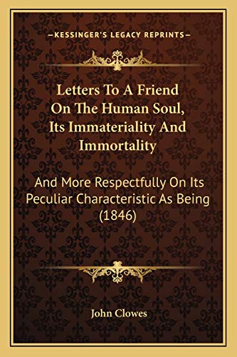 Letters To A Friend On The Human Soul, Its Immateriality And Immortality: And More Respectfully On Its Peculiar Characteristic As Being (1846)