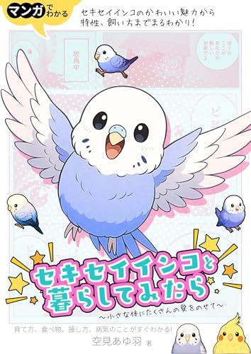 マンガでわかるセキセイインコと暮らしてみたら: 性格/飼い方/育て方/病院での診察/発情期の接し方/可愛いところから苦労話までセキセイインコがいる生活をギュギュッと解説