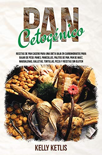 Pan Cetogénico: Recetas de Pan Casero para una Dieta Baja en Carbohidratos para Bajar de Peso: Panes, Panecillos, Palitos de Pan, Pan de Maíz, ... y Recetas Sin Gluten: 1