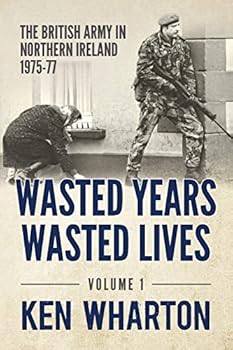 Paperback Wasted Years, Wasted Lives: The British Army in Northern Ireland: Volume 1 - 1975-77 Book