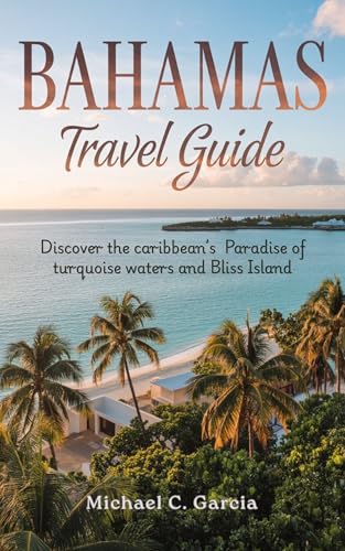 BAHAMAS TRAVEL GUIDE: Discover the caribbean’s Paradise of turquoise waters and Bliss Island