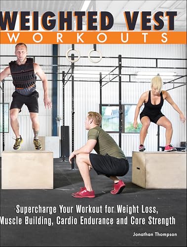 Weighted Vest Workouts: Supercharge Your Workout for Weight Loss, Muscle Building, Cardio Endurance and Core Strength