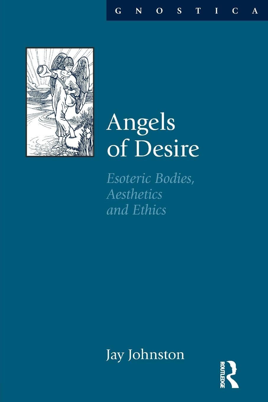 Angels of Desire: Esoteric Bodies, Aesthetics and Ethics (Gnostica) By Johnston