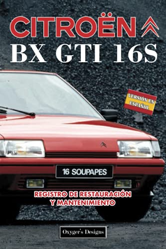 CITROËN BX GTI 16S: REGISTRO DE RESTAURACIÓN Y MANTENIMIENTO (Ediciones en español) (Spanish Edit CITROËN BX GTI 16S: REGISTRO DE RESTAURACIÓN Y MANTENIMIENTO (Ediciones en español) (Spanish Edit