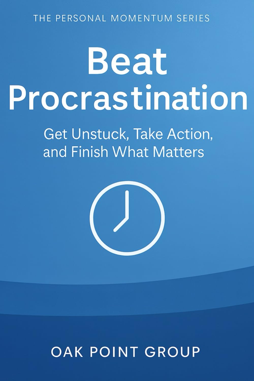 Beat Procrastination: Get Unstuck, Take Action, and Finish What Matters (The Personal Momentum Series)