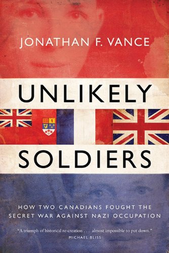Unlikely Soldiers: How Two Canadians Fought the Secret War Against Nazi Occupation