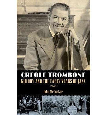 [Creole Trombone: Kid Ory and the Early Years of Jazz (American Made Music) (American Made Music Series)] [John McCusker] [November, 2012]