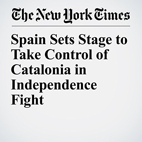 Spain Sets Stage to Take Control of Catalonia in Independence Fight Audiobook by Raphael Minder Spain Sets Stage to Take Control of Catalonia in Independence Fight Audiobook by Raphael Minder