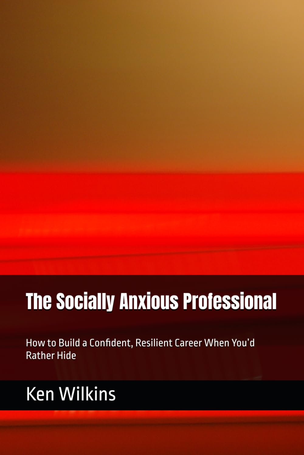 The Socially Anxious Professional: How to Build a Confident, Resilient Career When You’d Rather Hide