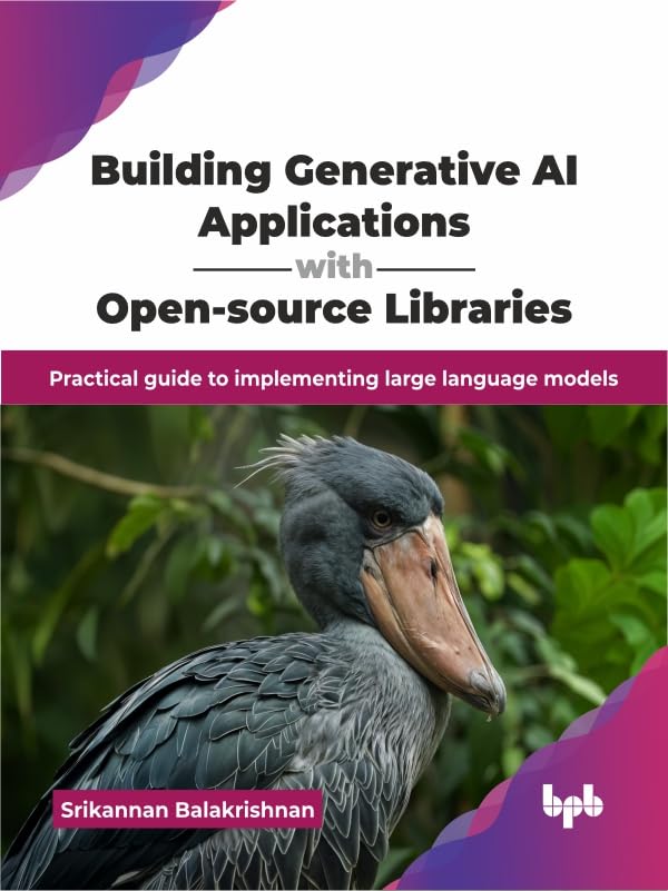 Building Generative AI Applications with Open-source Libraries: Practical guide to implementing large language models (English Edition)