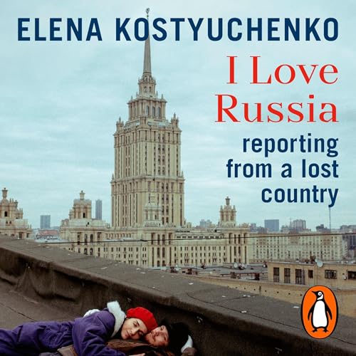 I Love Russia by Elena Kostyuchenko, Ilona Chavasse - translator, Bela Shayevich - translator episode artwork
