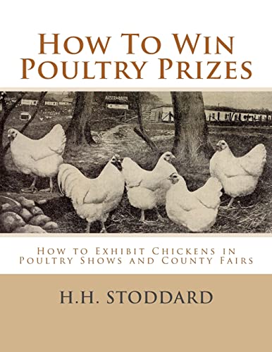 How To Win Poultry Prizes: How to Exhibit Chickens in Poultry Shows and County Fairs