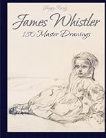 James Whistler: 180 Master Drawings 1518714692 Book Cover