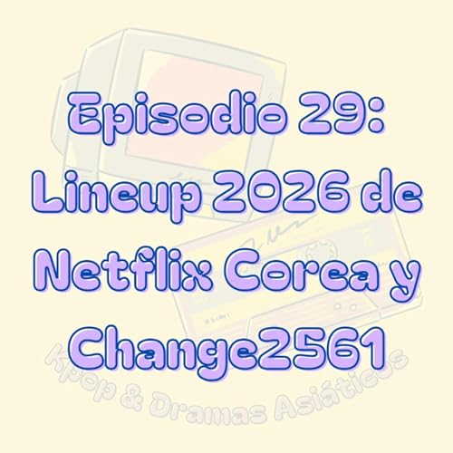 Episodio 29: Lineup 2026 Netflix y Change 2561