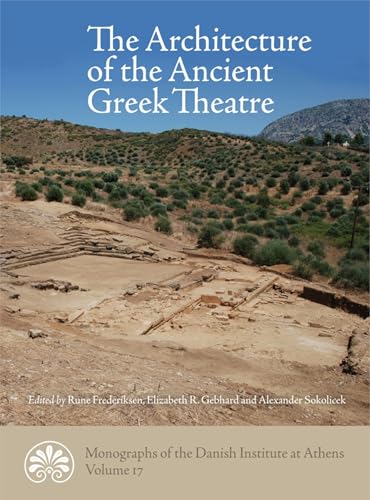 The Architecture of the Ancient Greek Theatre (Monographs of the Danish Institute at Athens)